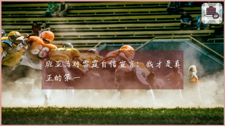 班亚马对雷霆自信宣言:我才是真正的第一